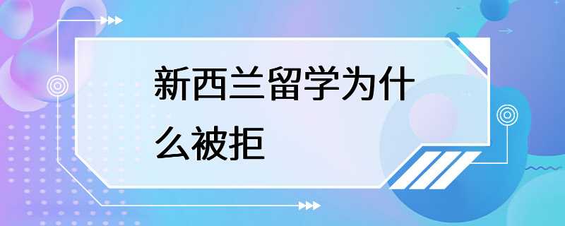 新西兰留学为什么被拒