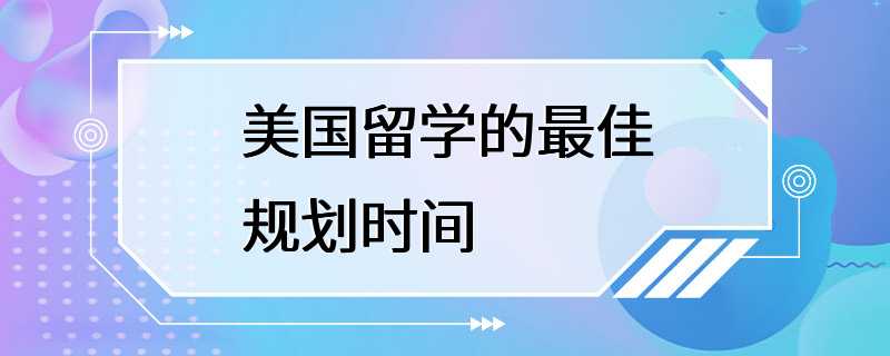 美国留学的最佳规划时间