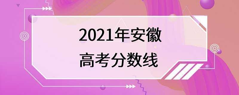 2021年安徽高考分数线