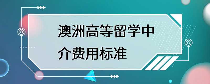 澳洲高等留学中介费用标准