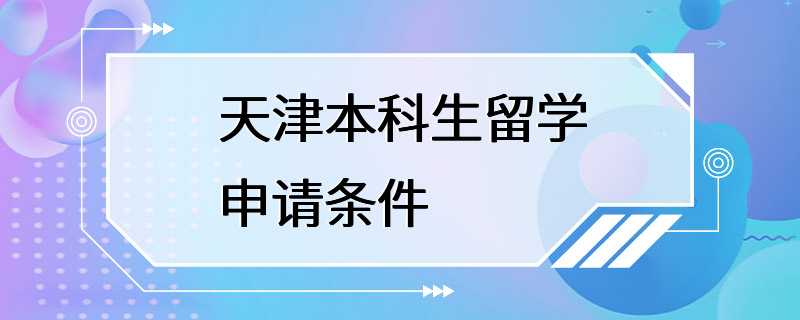 天津本科生留学申请条件