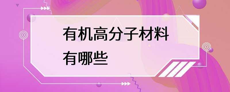 有机高分子材料有哪些