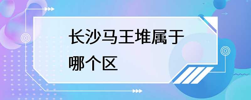 长沙马王堆属于哪个区