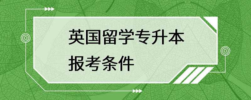 英国留学专升本报考条件