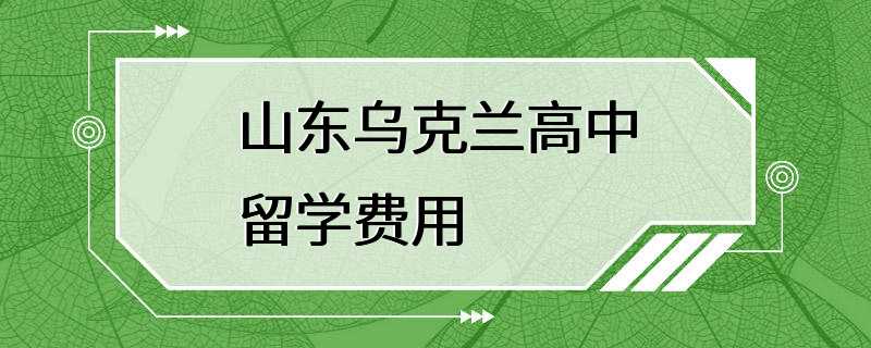 山东乌克兰高中留学费用