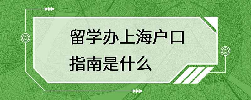 留学办上海户口指南是什么