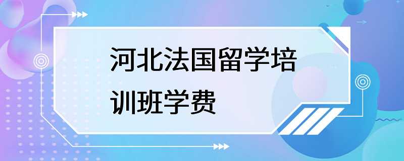 河北法国留学培训班学费