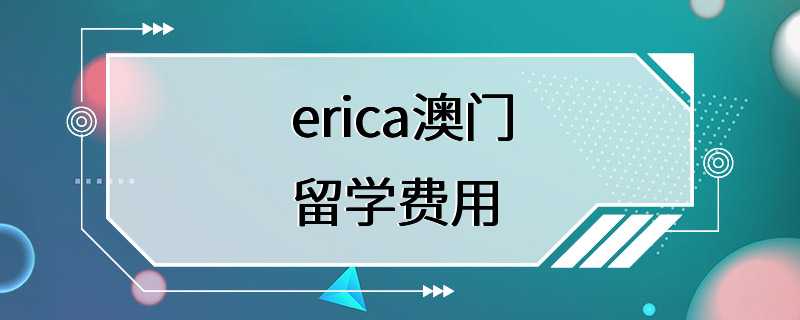 erica澳门留学费用