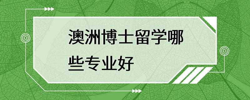 澳洲博士留学哪些专业好