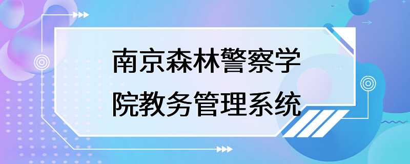 南京森林警察学院教务管理系统