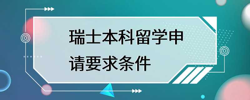 瑞士本科留学申请要求条件