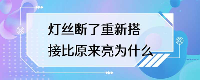 灯丝断了重新搭接比原来亮为什么