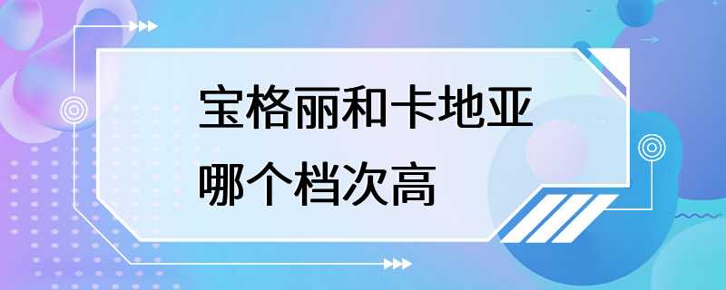 宝格丽和卡地亚哪个档次高