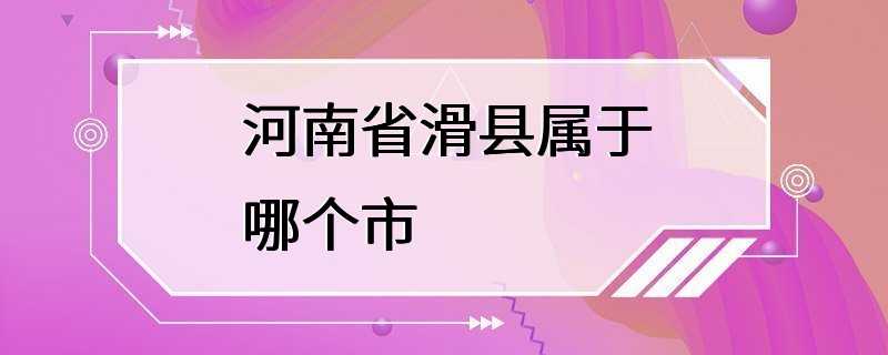 河南省滑县属于哪个市