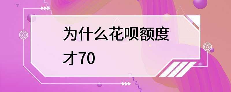 为什么花呗额度才70