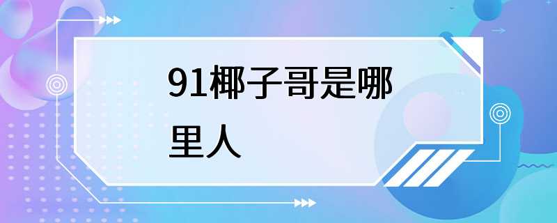 91椰子哥是哪里人