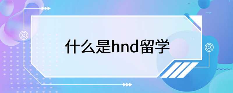 什么是hnd留学