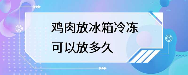 鸡肉放冰箱冷冻可以放多久