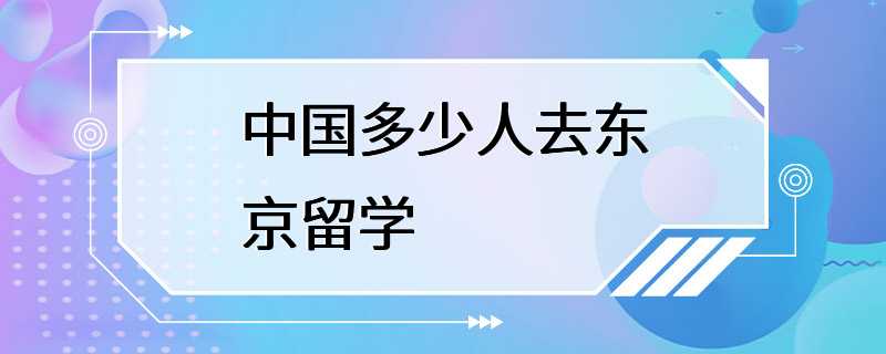 中国多少人去东京留学