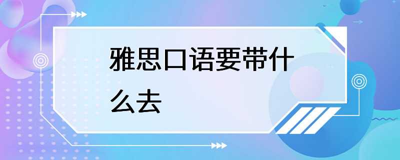 雅思口语要带什么去