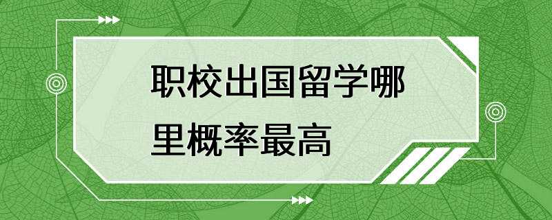 职校出国留学哪里概率最高