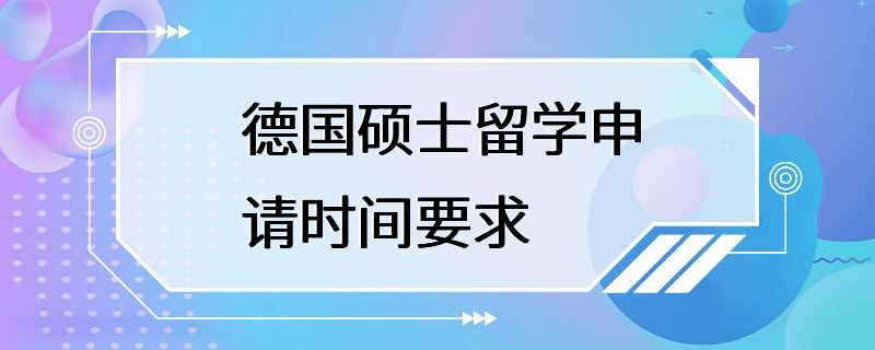 德国硕士留学申请时间要求