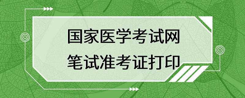 国家医学考试网笔试准考证打印