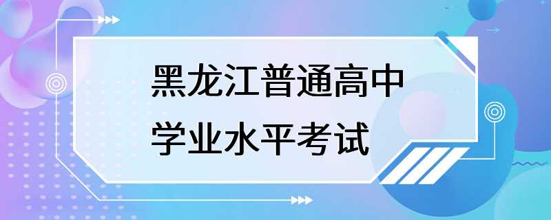 黑龙江普通高中学业水平考试