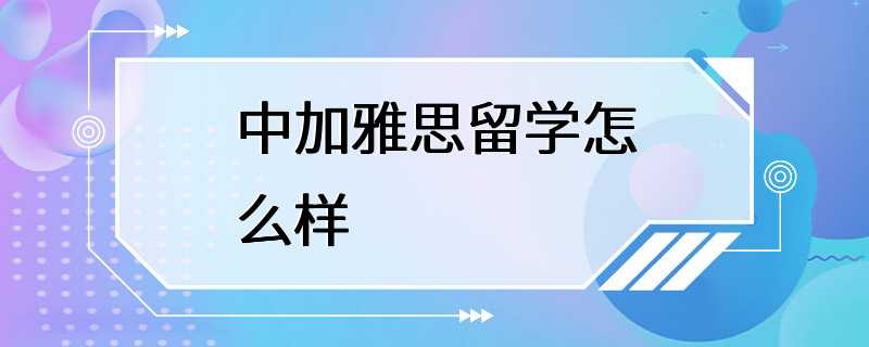 中加雅思留学怎么样