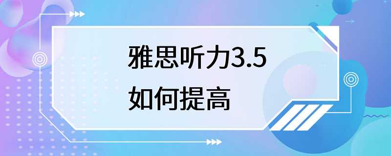 雅思听力3.5如何提高