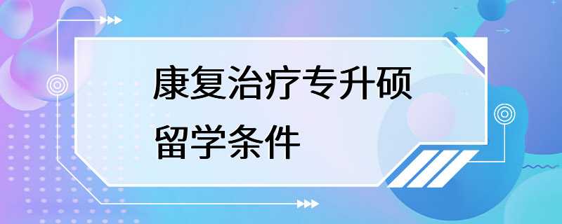 康复治疗专升硕留学条件