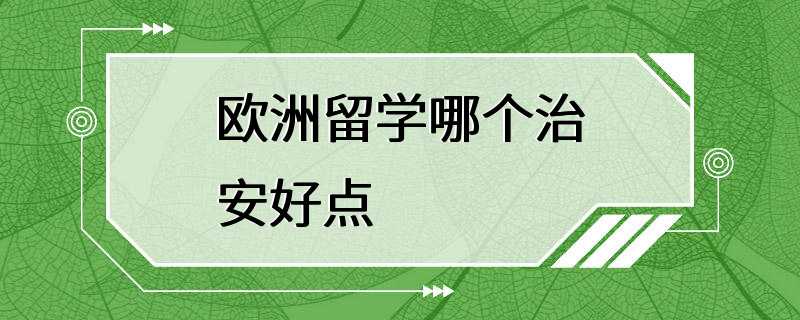 欧洲留学哪个治安好点