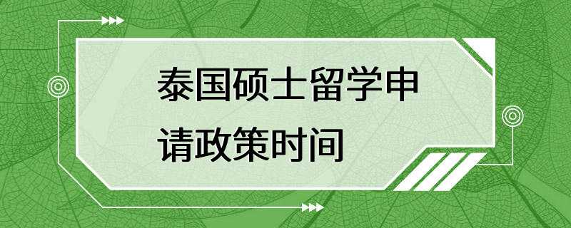 泰国硕士留学申请政策时间