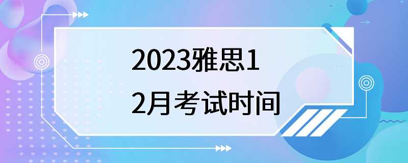 2023雅思12月考试时间