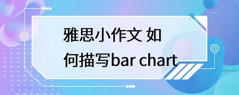 雅思小作文 如何描写bar chart