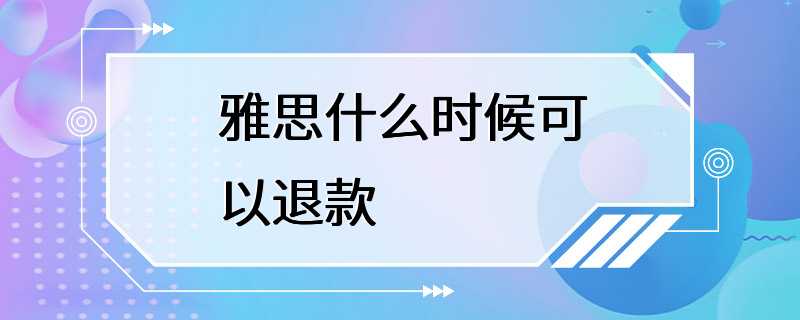 雅思什么时候可以退款