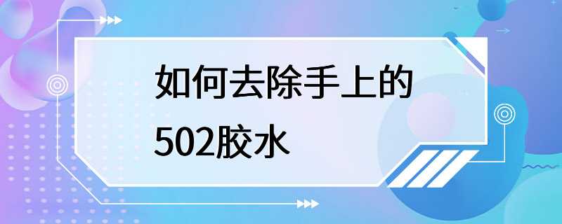 如何去除手上的502胶水