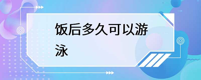 饭后多久可以游泳