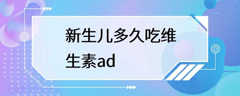 新生儿多久吃维生素ad