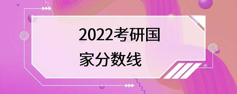 2022考研国家分数线