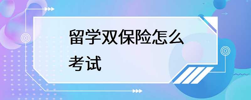 留学双保险怎么考试