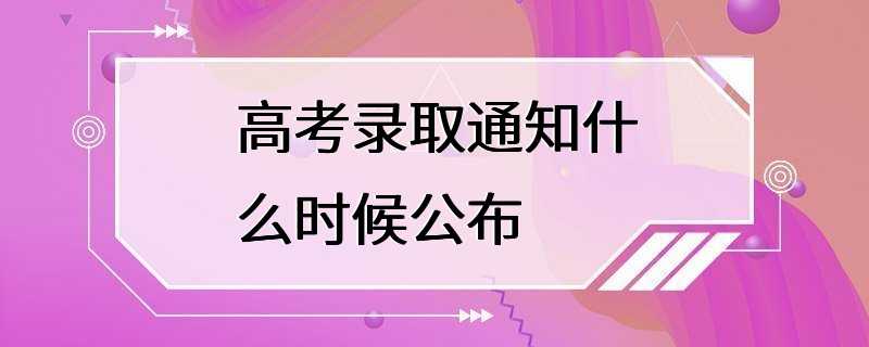 高考录取通知什么时候公布