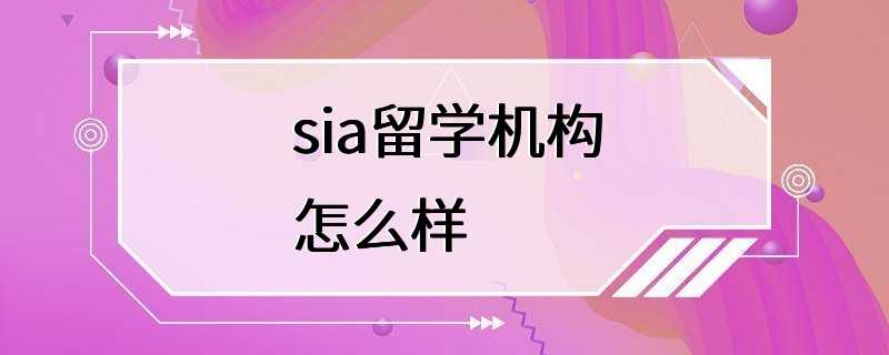 sia留学机构怎么样