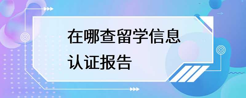 在哪查留学信息认证报告