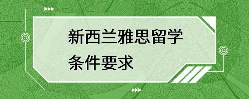 新西兰雅思留学条件要求