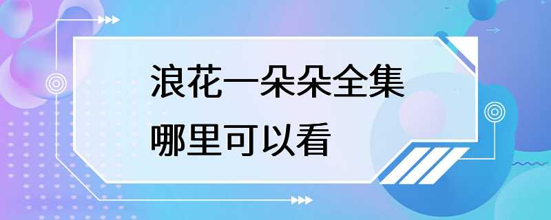 浪花一朵朵全集哪里可以看