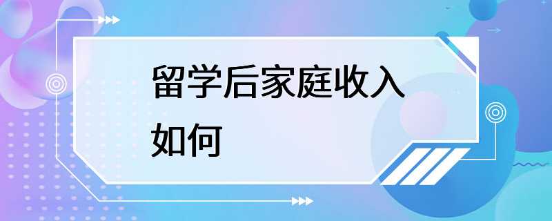 留学后家庭收入如何