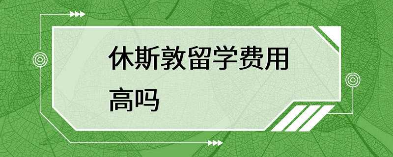 休斯敦留学费用高吗