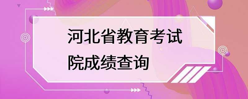 河北省教育考试院成绩查询