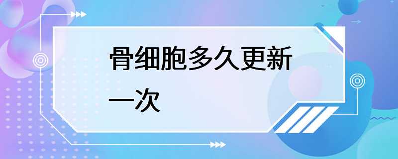 骨细胞多久更新一次